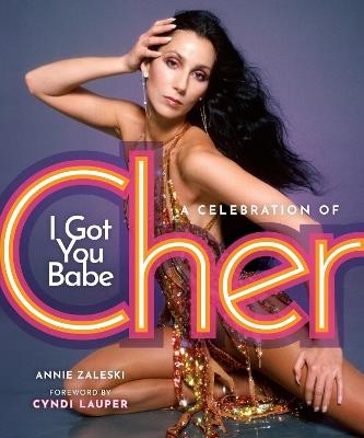 I Got You Babe: A Celebration of Cher - Annie Zaleski - cover
