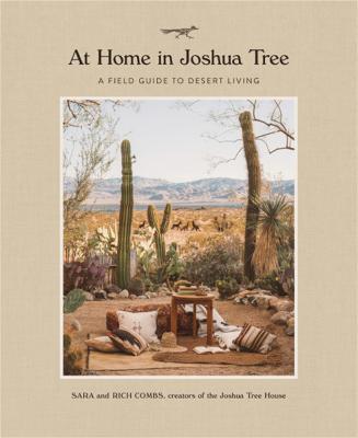 At Home in Joshua Tree: A Field Guide to Desert Living - Sara Combs,Rich Combs - cover