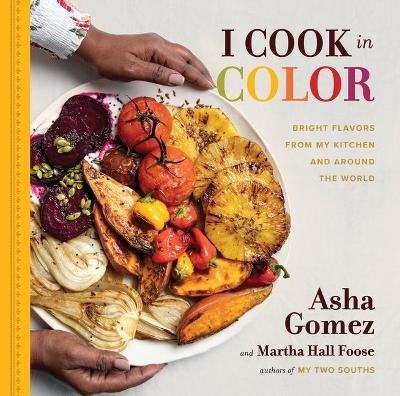 I Cook in Color: Bright Flavors from My Kitchen and Around the World - Asha Gomez,Martha Hall Foose - cover