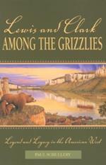 Lewis and Clark among the Grizzlies: Legend And Legacy In The American West