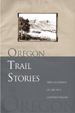 Oregon Trail Stories: True Accounts Of Life In A Covered Wagon