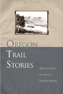 Oregon Trail Stories: True Accounts Of Life In A Covered Wagon - David Klausmeyer - cover