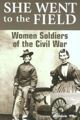 She Went to the Field: Women Soldiers of the Civil War - Bonnie Tsui - cover