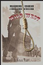 Frontier Justice in the Wild West: Bungled, Bizarre, And Fascinating Executions