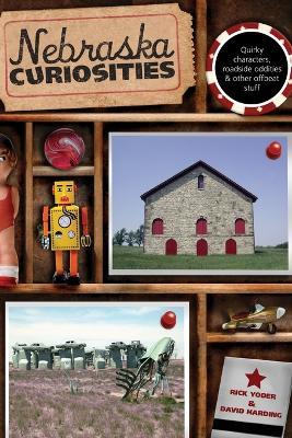 Nebraska Curiosities: Quirky Characters, Roadside Oddities & Other Offbeat Stuff - Rick Yoder,David Harding - cover