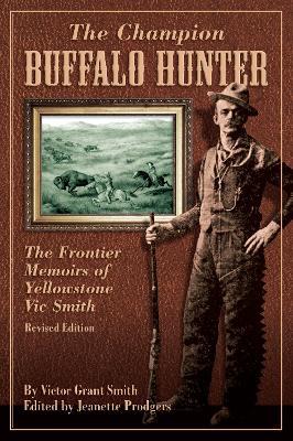 Champion Buffalo Hunter: The Frontier Memoirs Of Yellowstone Vic Smith - Jeanette Prodgers - cover