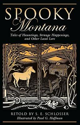 Spooky Montana: Tales Of Hauntings, Strange Happenings, And Other Local Lore - S. E. Schlosser - cover