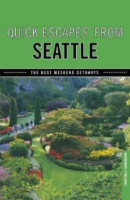 Quick Escapes® From Seattle: The Best Weekend Getaways - Christine Cunningham - cover