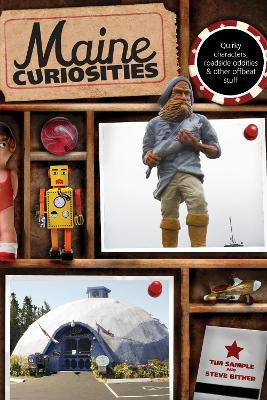 Maine Curiosities: Quirky Characters, Roadside Oddities, And Other Offbeat Stuff - Tim Sample,Steve Bither - cover