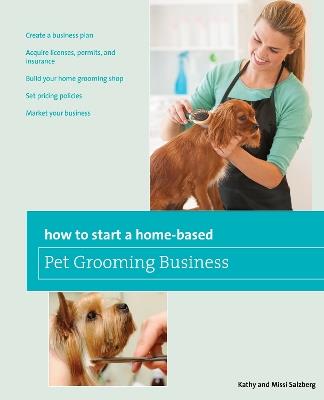 How to Start a Home-based Pet Grooming Business - Kathy Salzberg,Melissa Salzberg - cover