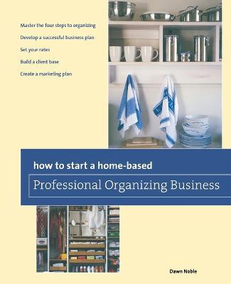 How to Start a Home-based Professional Organizing Business - Dawn Noble - cover