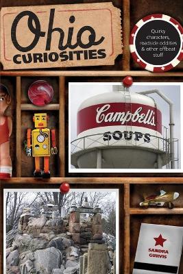 Ohio Curiosities: Quirky Characters, Roadside Oddities & Other Offbeat Stuff - Sandra Gurvis - cover