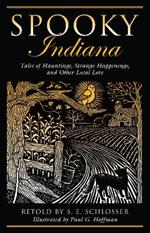 Spooky Indiana: Tales Of Hauntings, Strange Happenings, And Other Local Lore