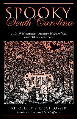 Spooky South Carolina: Tales Of Hauntings, Strange Happenings, And Other Local Lore - S. E. Schlosser,Paul G. Hoffman - cover