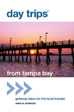 Day Trips (R) from Tampa Bay: Getaway Ideas For The Local Traveler