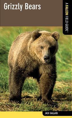 Grizzly Bears: A Falcon Field Guide - Jack Ballard - cover