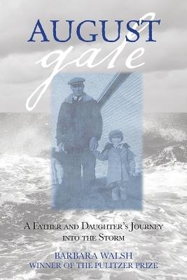 August Gale: A Father And Daughter's Journey Into The Storm - Barbara Walsh - cover
