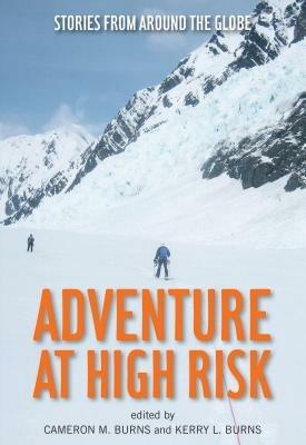 Adventure at High Risk: Stories from Around the Globe - Cameron Burns,Kerry Burns - cover