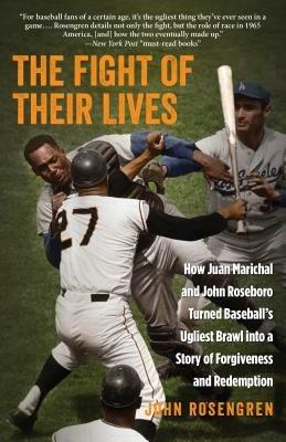 The Fight of Their Lives: How Juan Marichal and John Roseboro Turned Baseball's Ugliest Brawl into a Story of Forgiveness and Redemption - John Rosengren - cover