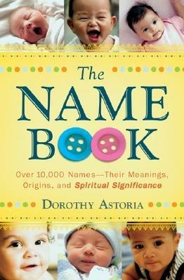 The Name Book – Over 10,000 Names––Their Meanings, Origins, and Spiritual Significance - Dorothy Astoria - cover