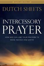 Intercessory Prayer Study Guide – How God Can Use Your Prayers to Move Heaven and Earth