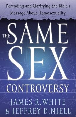 The Same Sex Controversy - Defending and Clarifying the Bible`s Message About Homosexuality - James R. White,Jeffrey D. Niell - cover