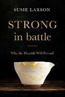 Strong in Battle - Why the Humble Will Prevail - Susie Larson - cover