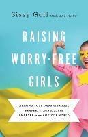 Raising Worry–Free Girls – Helping Your Daughter Feel Braver, Stronger, and Smarter in an Anxious World - Sissy Goff,Carlos Whittaker - cover