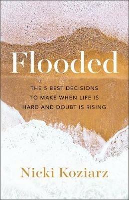 Flooded - The 5 Best Decisions to Make When Life Is Hard and Doubt Is Rising - Nicki Koziarz - cover