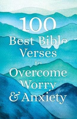 100 Best Bible Verses to Overcome Worry and Anxiety - Bethany House - cover