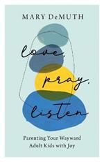 Love, Pray, Listen - Parenting Your Wayward Adult Kids with Joy