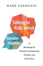 Talking to Kids about Gender Identity – A Roadmap for Christian Compassion, Civility, and Conviction