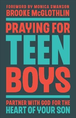 Praying for Teen Boys: Partner with God for the Heart of Your Son - Brooke McGlothlin - cover