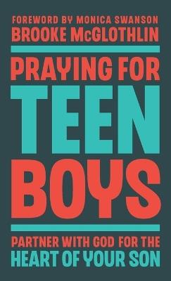 Praying for Teen Boys: Partner with God for the Heart of Your Son - Brooke McGlothlin - cover