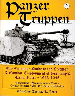 Panzertruppen: The Complete Guide to the Creation & Combat Employment of Germany’s Tank Force • 1943-1945/Formations • Organizations • Tactics Combat Reports • Unit Strengths • Statistics - Thomas L. Jentz - cover