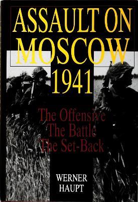 Assault on Moscow 1941: The Offensive • The Battle • The Set-Back - Werner Haupt - cover