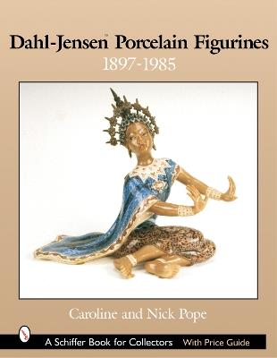 Dahl-Jensen™ Porcelain Figurines: 1897-1985 - Caroline and Nick Pope - cover