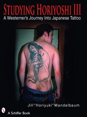 Studying Horiyoshi III: A Westerner's Journey Into Japanese Tattoo - Jill "Horiyuki" Mandelbaum - cover