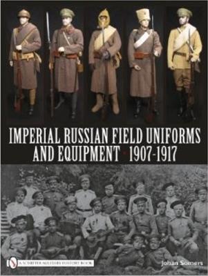 Imperial Russian Field Uniforms and Equipment 1907-1917 - Johan Somers - cover