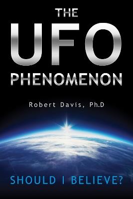 The UFO Phenomenon: Should I Believe?: Should I Believe? - Robert Davis - cover