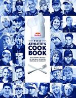 The Athlete's Cookbook: The Favorite Recipes of Red Bull Athletes, Prepared at Hangar-7