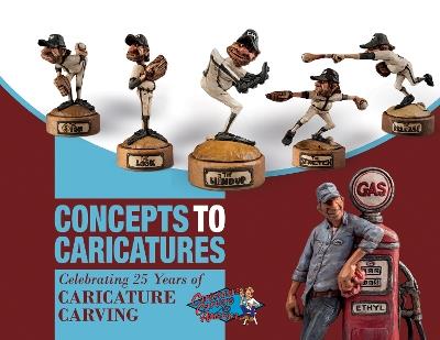 Concepts to Caricatures: Celebrating 25 Years of Caricature Carving - The Caricature Carvers of America - cover