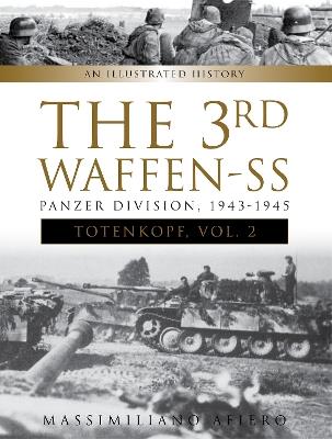 The 3rd Waffen-SS Panzer Division "Totenkopf," 1943-1945: An Illustrated History, Vol.2 - Massimiliano Afiero - cover