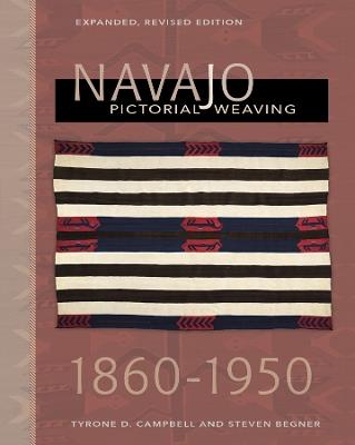 Navajo Pictorial Weaving, 1860–1950: Expanded, Revised Edition - Tyrone D. Campbell,Steven Begner - cover