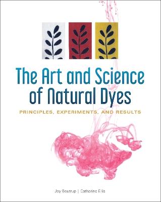 The Art and Science of Natural Dyes: Principles, Experiments, and Results - Joy Boutrup,Catharine Ellis - cover
