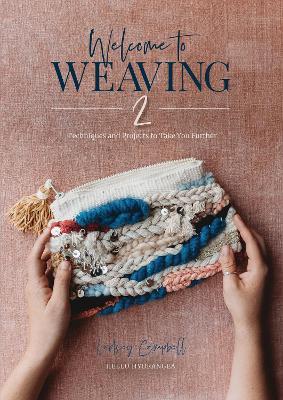 Welcome to Weaving 2: Techniques and Projects to Take You Further - Lindsey Campbell - cover