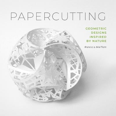 Papercutting: Geometric Designs Inspired by Nature - Patricia Moffett - cover