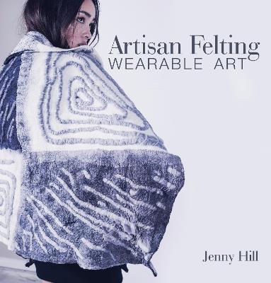 Artisan Felting: Wearable Art - Jenny Hill - cover