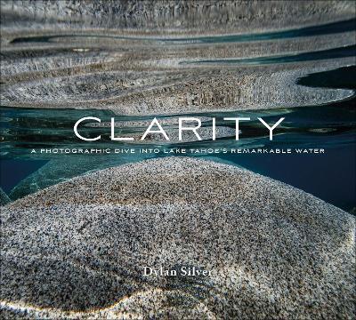 Clarity: A Photographic Dive into Lake Tahoe's Remarkable Water - Dylan Silver - cover