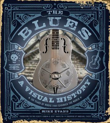 The Blues: A Visual History: 100 Years of Music That Changed the World - Mike Evans - cover